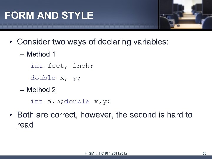 FORM AND STYLE • Consider two ways of declaring variables: – Method 1 int