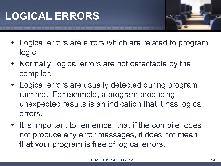 LOGICAL ERRORS • Logical errors are errors which are related to program logic. •