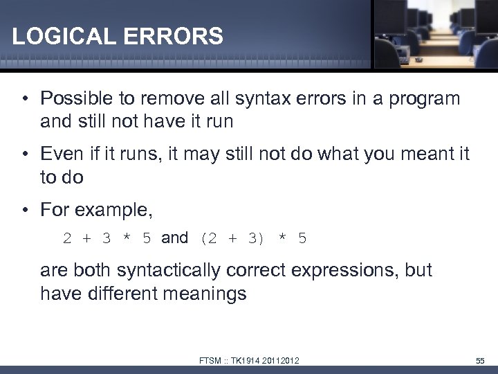 LOGICAL ERRORS • Possible to remove all syntax errors in a program and still