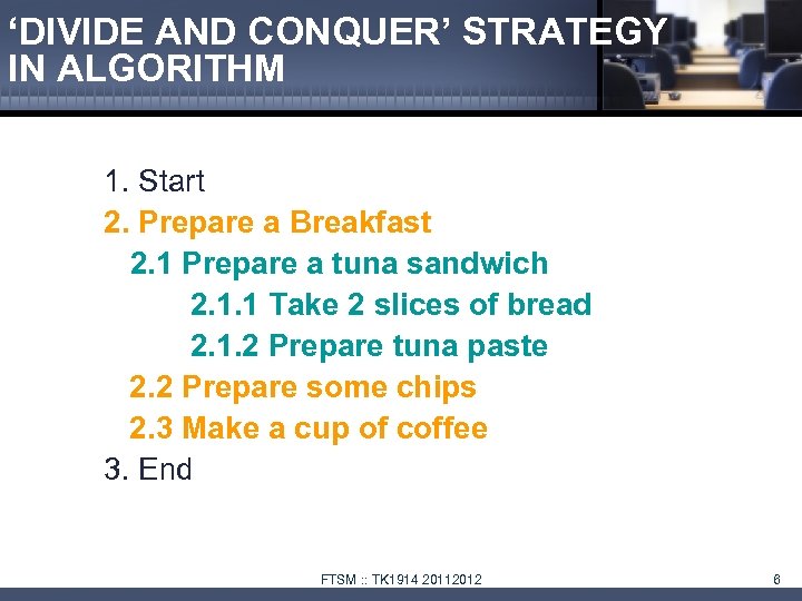 ‘DIVIDE AND CONQUER’ STRATEGY IN ALGORITHM 1. Start 2. Prepare a Breakfast 2. 1