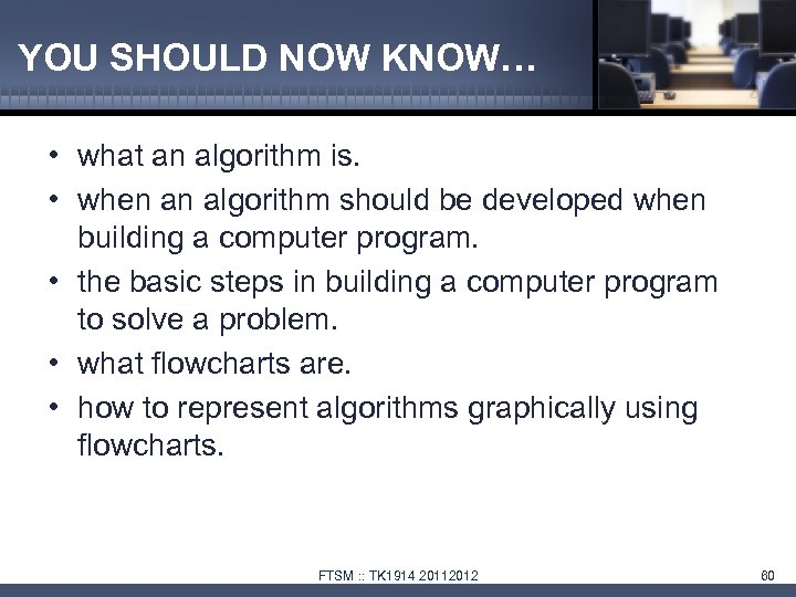 YOU SHOULD NOW KNOW… • what an algorithm is. • when an algorithm should