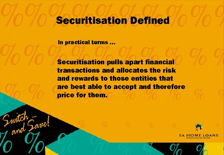 Securitisation Defined In practical terms … Securitisation pulls apart financial transactions and allocates the