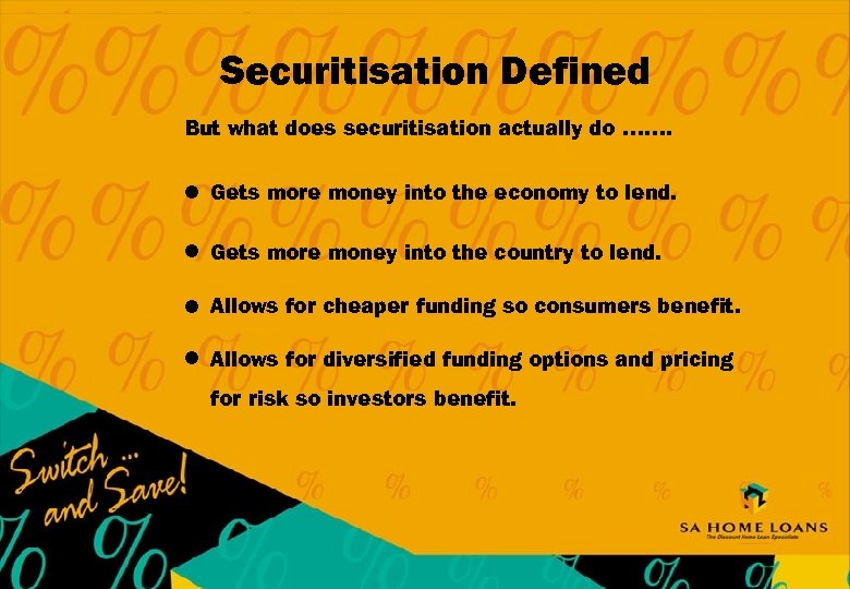 Securitisation Defined But what does securitisation actually do ……. l Gets more money into
