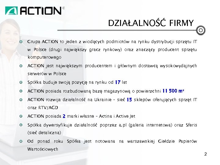 DZIAŁALNOŚĆ FIRMY Grupa ACTION to jeden z wiodących podmiotów na rynku dystrybucji sprzętu IT