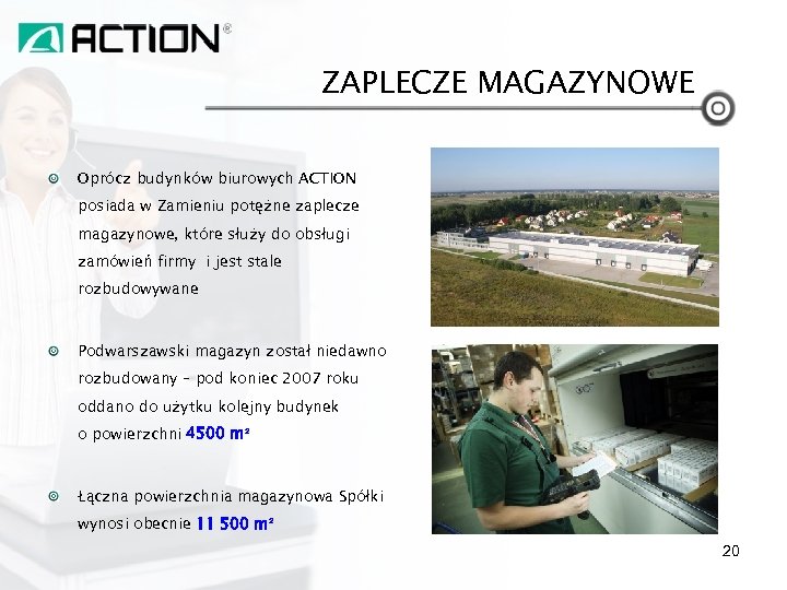 ZAPLECZE MAGAZYNOWE Oprócz budynków biurowych ACTION posiada w Zamieniu potężne zaplecze magazynowe, które służy