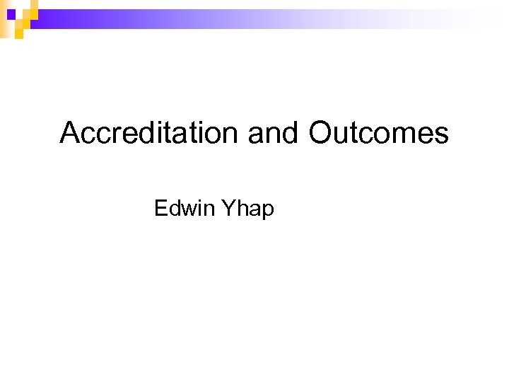 Accreditation and Outcomes Edwin Yhap 