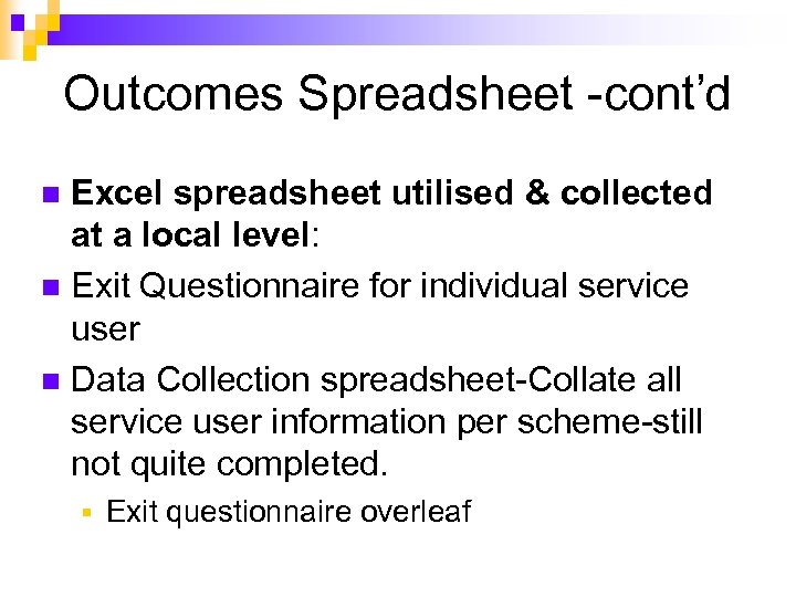 Outcomes Spreadsheet -cont’d Excel spreadsheet utilised & collected at a local level: n Exit