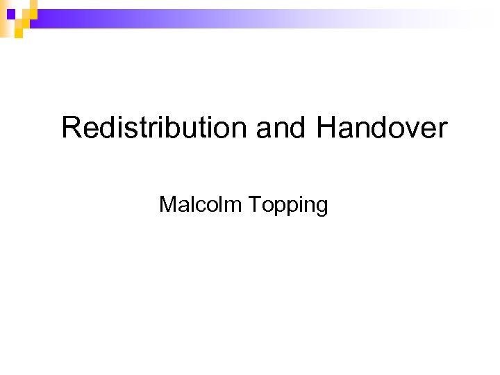 Redistribution and Handover Malcolm Topping 