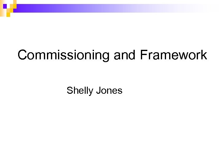 Commissioning and Framework Shelly Jones 