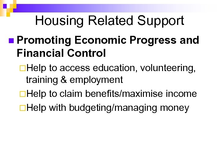 Housing Related Support n Promoting Economic Progress and Financial Control ¨Help to access education,