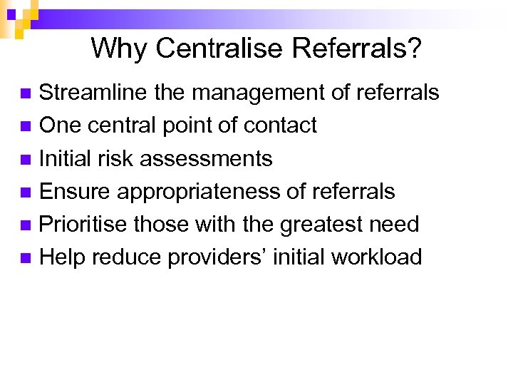 Why Centralise Referrals? Streamline the management of referrals n One central point of contact