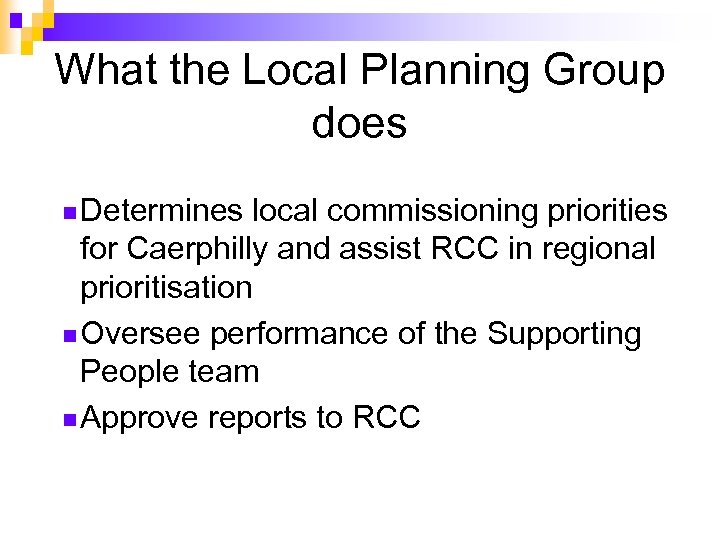 What the Local Planning Group does n Determines local commissioning priorities for Caerphilly and