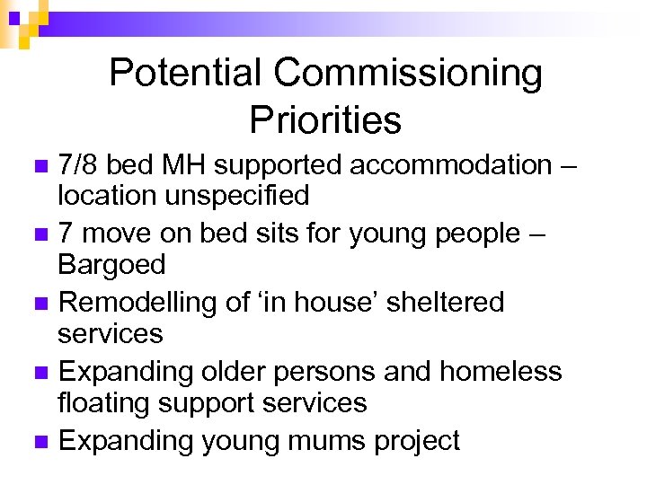 Potential Commissioning Priorities 7/8 bed MH supported accommodation – location unspecified n 7 move