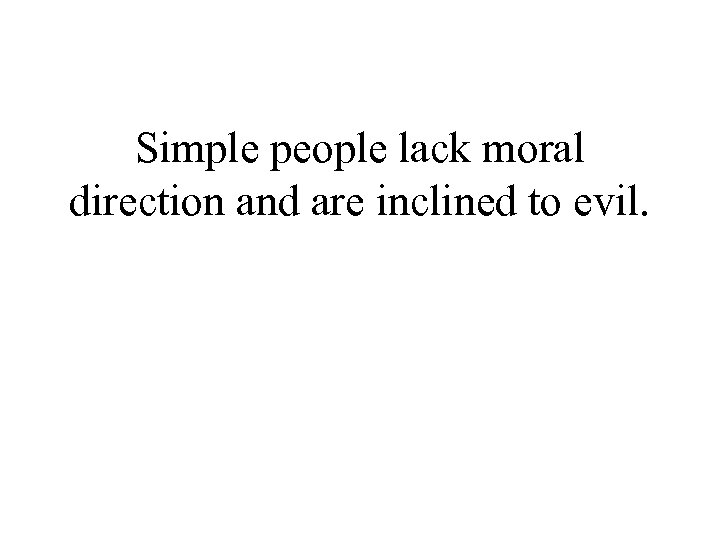 Simple people lack moral direction and are inclined to evil. 