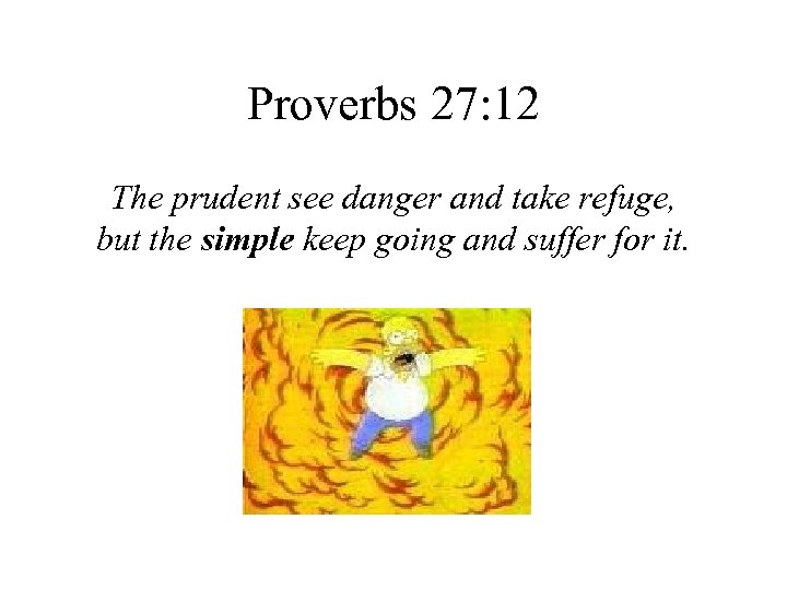 Proverbs 27: 12 The prudent see danger and take refuge, but the simple keep