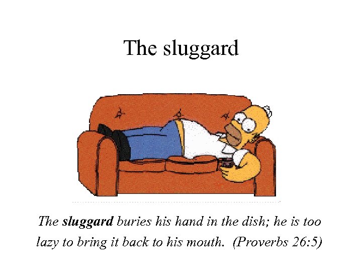 The sluggard buries his hand in the dish; he is too lazy to bring