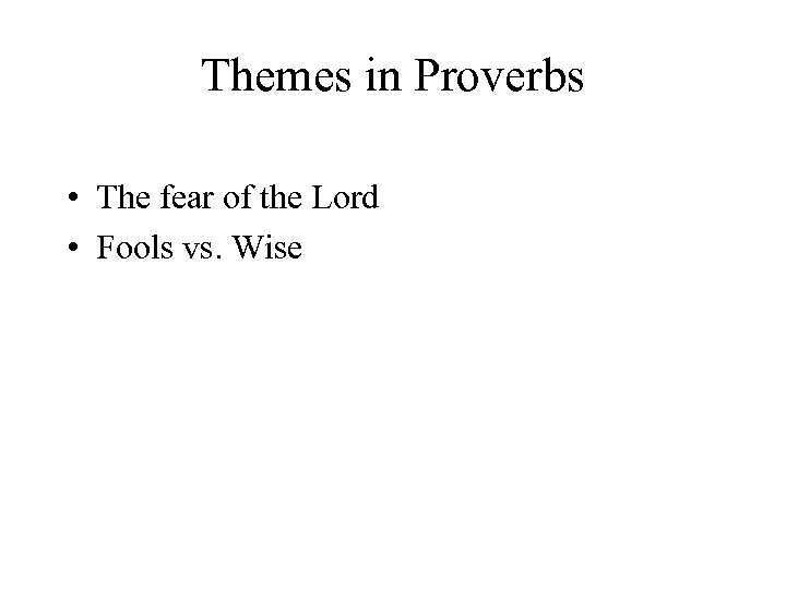 Themes in Proverbs • The fear of the Lord • Fools vs. Wise 