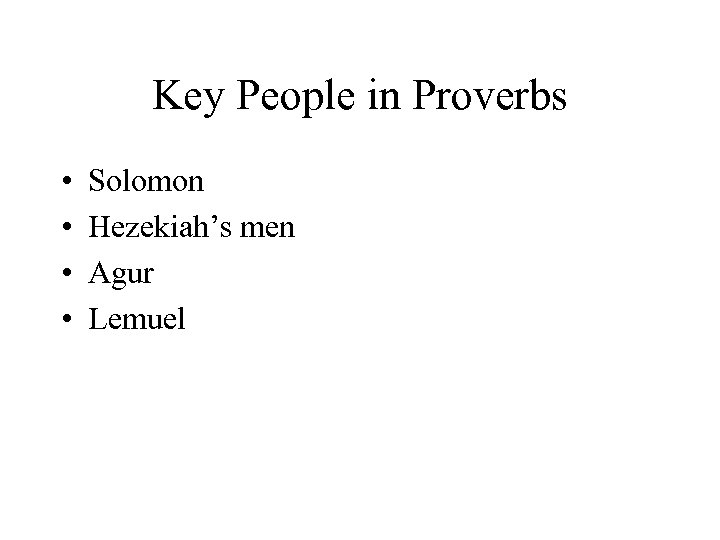 Key People in Proverbs • • Solomon Hezekiah’s men Agur Lemuel 