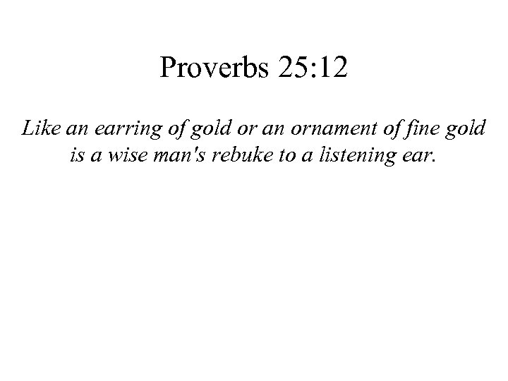 Proverbs 25: 12 Like an earring of gold or an ornament of fine gold