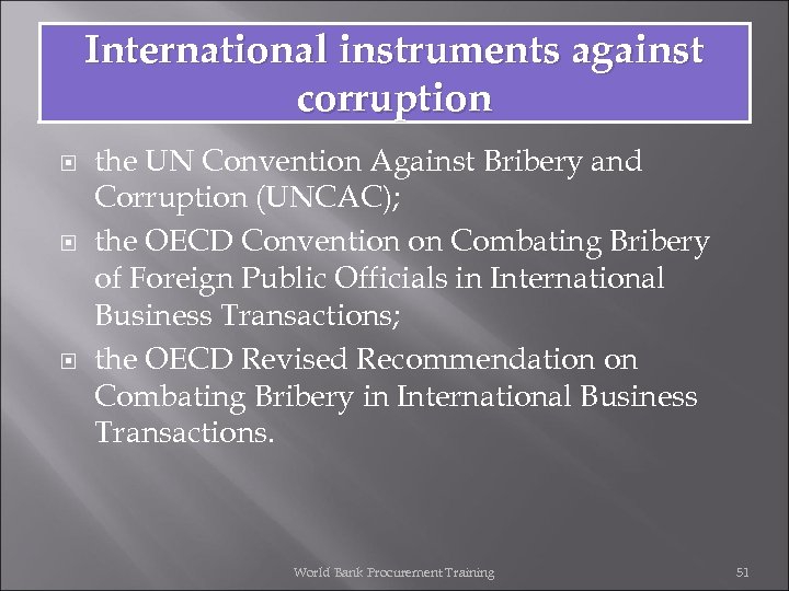 International instruments against corruption the UN Convention Against Bribery and Corruption (UNCAC); the OECD