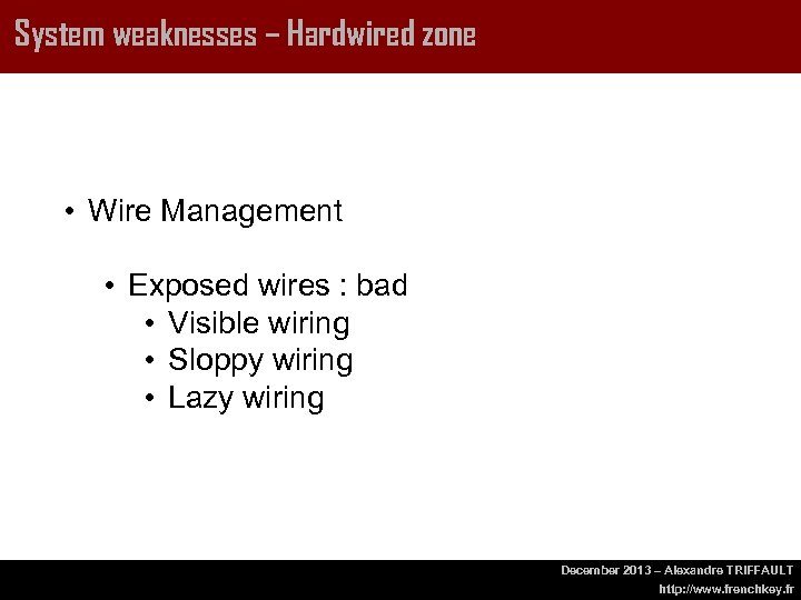 System weaknesses – Hardwired zone • Wire Management • Exposed wires : bad •