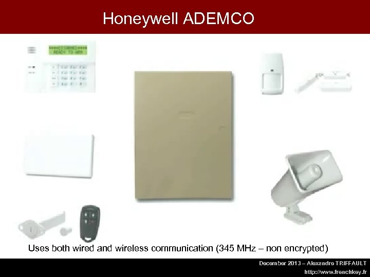 Honeywell ADEMCO Uses both wired and wireless communication (345 MHz – non encrypted) December