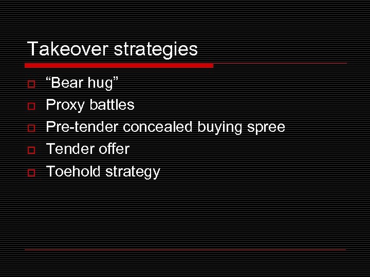 Takeover strategies o o o “Bear hug” Proxy battles Pre-tender concealed buying spree Tender