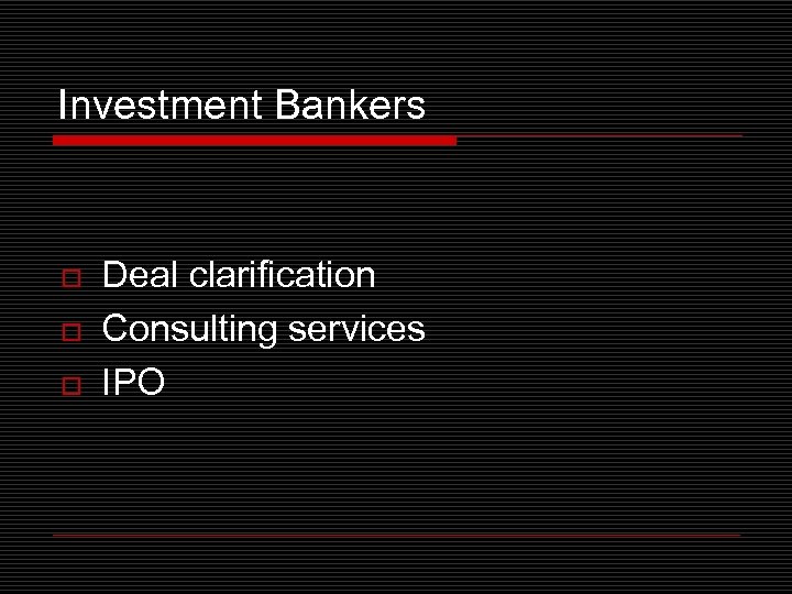 Investment Bankers o o o Deal clarification Consulting services IPO 