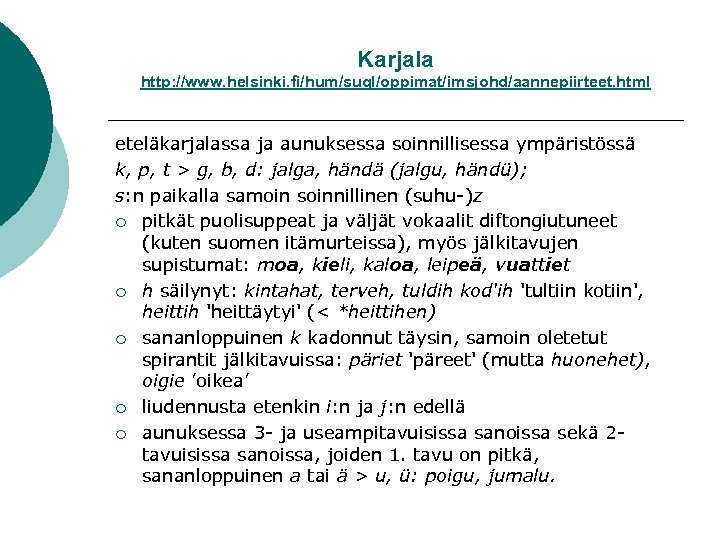 Karjala http: //www. helsinki. fi/hum/sugl/oppimat/imsjohd/aannepiirteet. html eteläkarjalassa ja aunuksessa soinnillisessa ympäristössä k, p, t