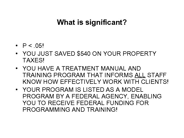 What is significant? • P <. 05! • YOU JUST SAVED $540 ON YOUR