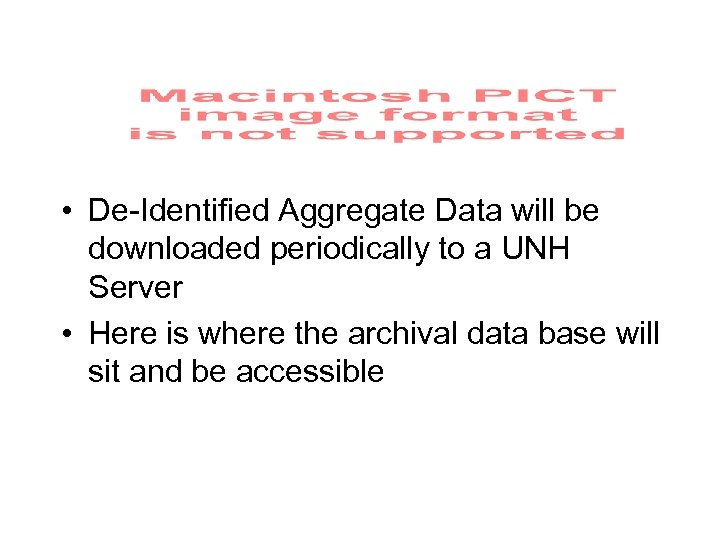  • De-Identified Aggregate Data will be downloaded periodically to a UNH Server •