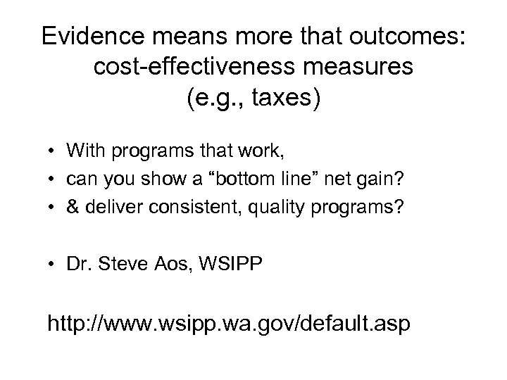 Evidence means more that outcomes: cost-effectiveness measures (e. g. , taxes) • With programs