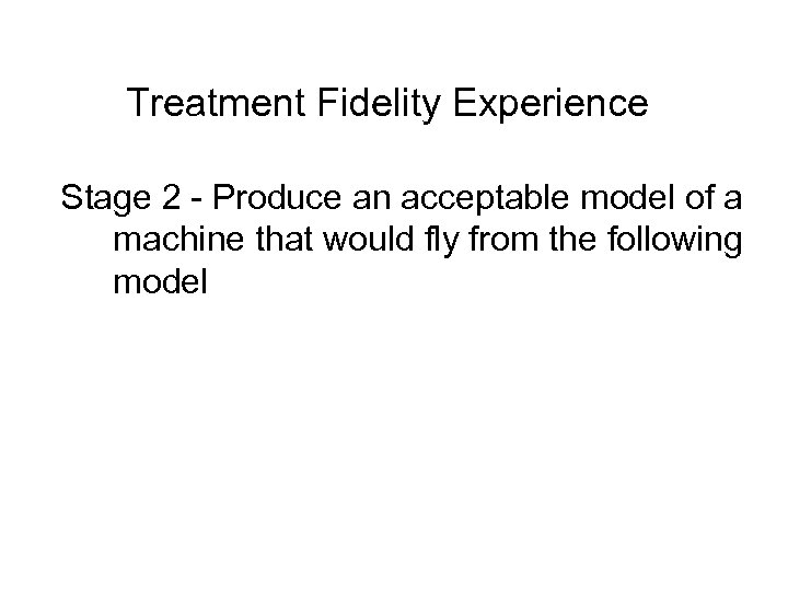 Treatment Fidelity Experience Stage 2 - Produce an acceptable model of a machine that