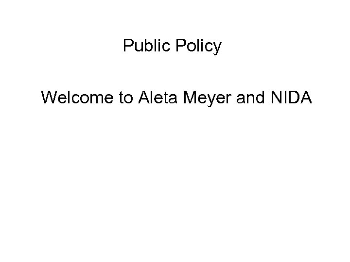 Public Policy Welcome to Aleta Meyer and NIDA 