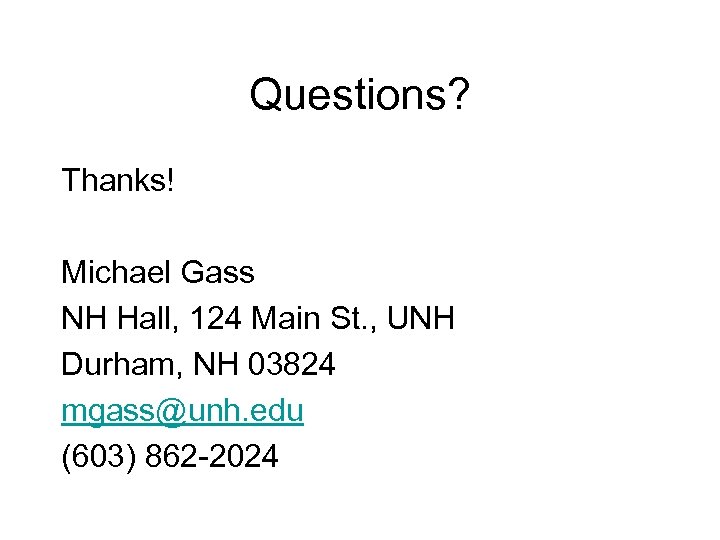 Questions? Thanks! Michael Gass NH Hall, 124 Main St. , UNH Durham, NH 03824