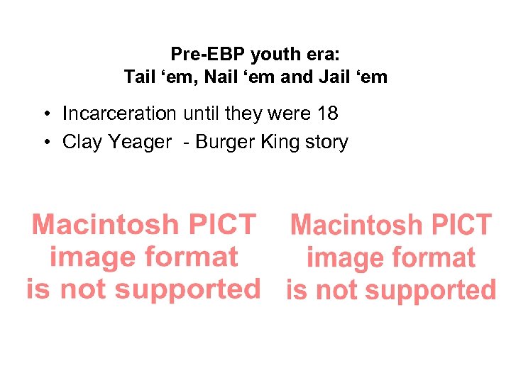 Pre-EBP youth era: Tail ‘em, Nail ‘em and Jail ‘em • Incarceration until they