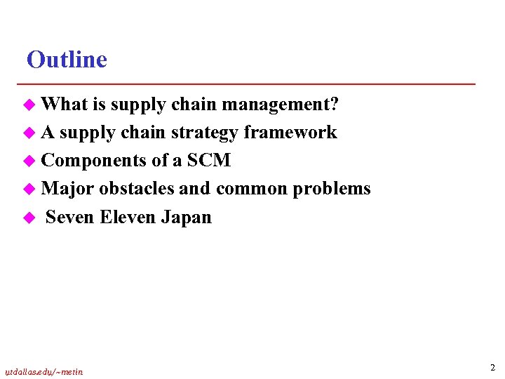 Outline u What is supply chain management? u A supply chain strategy framework u