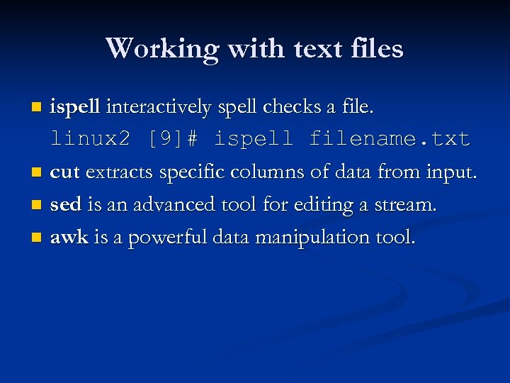 Working with text files ispell interactively spell checks a file. linux 2 [9]# ispell