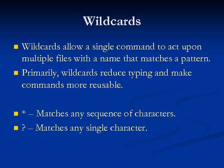 Wildcards allow a single command to act upon multiple files with a name that