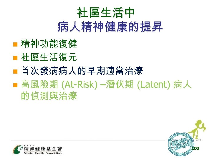 社區生活中 病人精神健康的提昇 精神功能復健 n 社區生活復元 n 首次發病病人的早期適當治療 n 高風險期 (At-Risk) –潛伏期 (Latent) 病人 的偵測與治療
