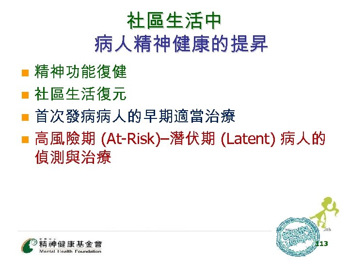 社區生活中 病人精神健康的提昇 精神功能復健 n 社區生活復元 n 首次發病病人的早期適當治療 n 高風險期 (At-Risk)–潛伏期 (Latent) 病人的 偵測與治療 n
