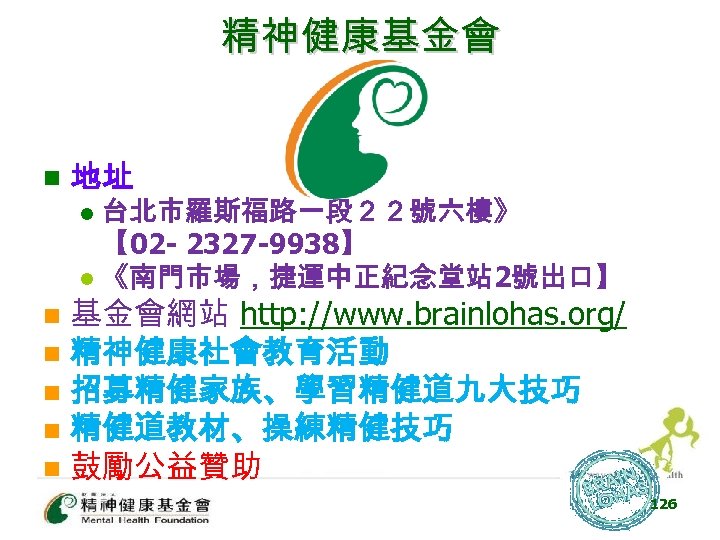 精神健康基金會 n 地址 台北市羅斯福路一段２２號六樓》 【 02 - 2327 -9938】 l 《南門市場，捷運中正紀念堂站 2號出口】 l 基金會網站