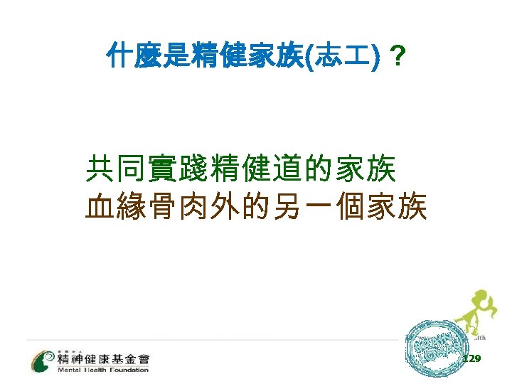 什麼是精健家族(志 ) ? 共同實踐精健道的家族 血緣骨肉外的另一個家族 129 