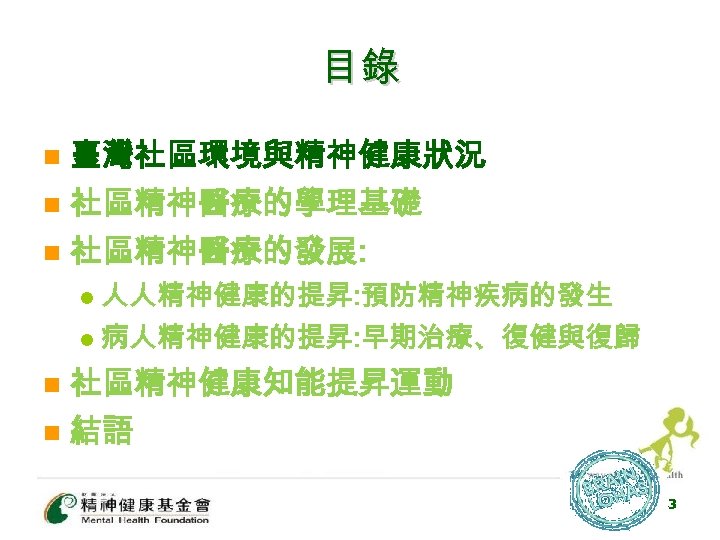 目錄 n 臺灣社區環境與精神健康狀況 社區精神醫療的學理基礎 n 社區精神醫療的發展: n 人人精神健康的提昇: 預防精神疾病的發生 l 病人精神健康的提昇: 早期治療、復健與復歸 l n