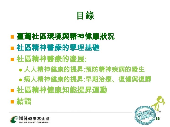 目錄 n 臺灣社區環境與精神健康狀況 社區精神醫療的學理基礎 n 社區精神醫療的發展: n 人人精神健康的提昇: 預防精神疾病的發生 l 病人精神健康的提昇: 早期治療、復健與復歸 l n