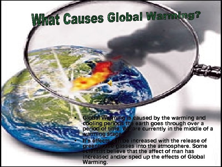  • • Global Warming is caused by the warming and cooling periods the