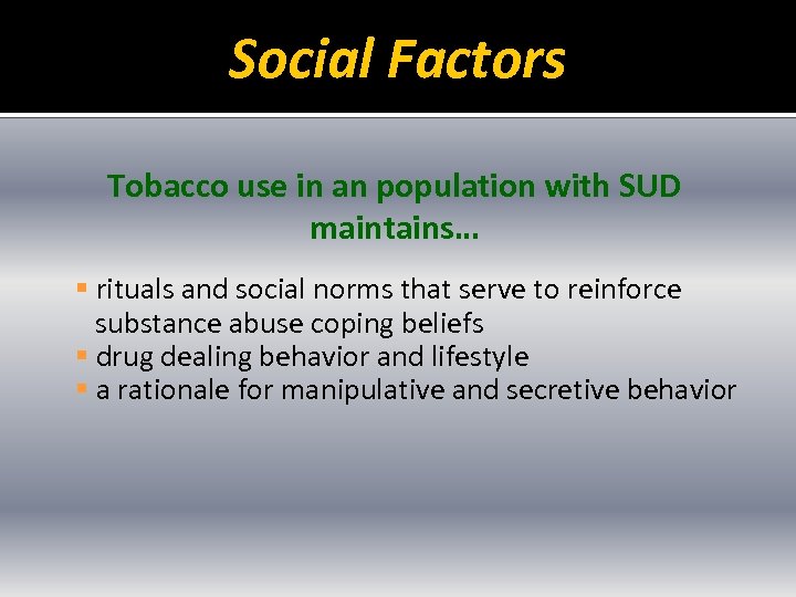 Social Factors Tobacco use in an population with SUD maintains… § rituals and social