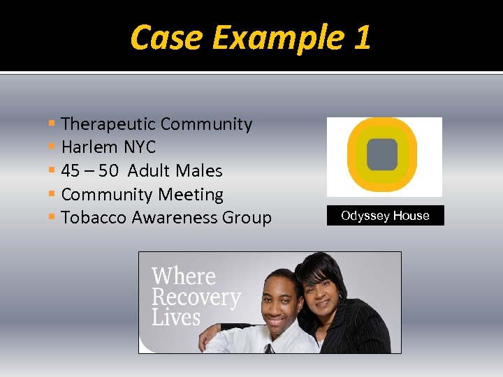 Case Example 1 § Therapeutic Community § Harlem NYC § 45 – 50 Adult