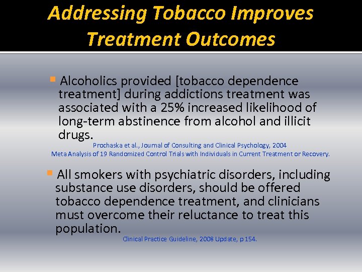 Addressing Tobacco Improves Treatment Outcomes § Alcoholics provided [tobacco dependence treatment] during addictions treatment