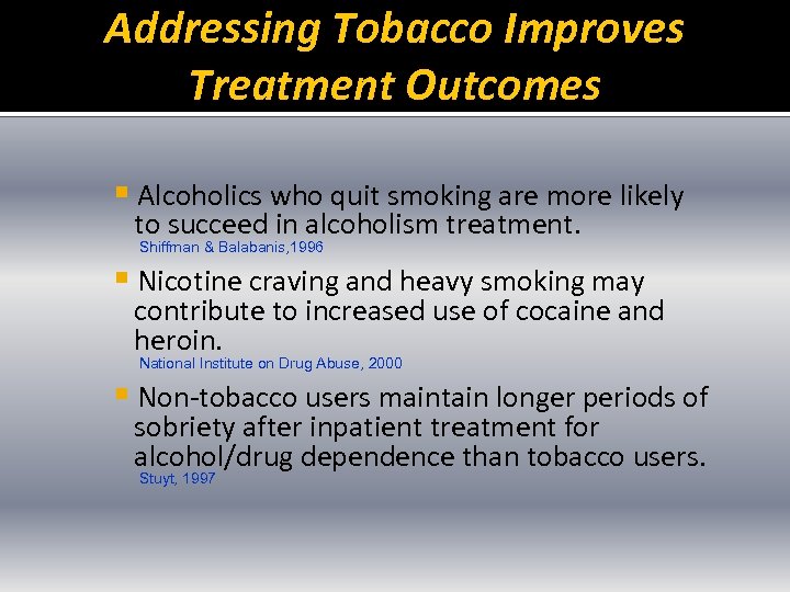 Addressing Tobacco Improves Treatment Outcomes § Alcoholics who quit smoking are more likely to